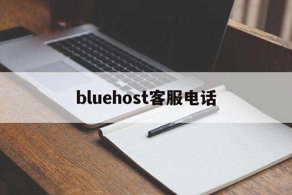 bluehost客服电话（blued1010客服电话）〔blued在线客服电话〕 新闻资讯