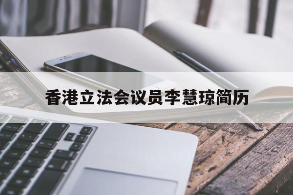 香港立法集会
会议

员李慧琼简历（香港立法集会
会议

员李慧琼简历先容
）